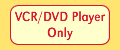 VCR/DVD Player Only