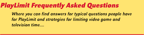FAQs: Where you can find answers for typical questions people have for PlayLimit and strategies for limiting video game and television time